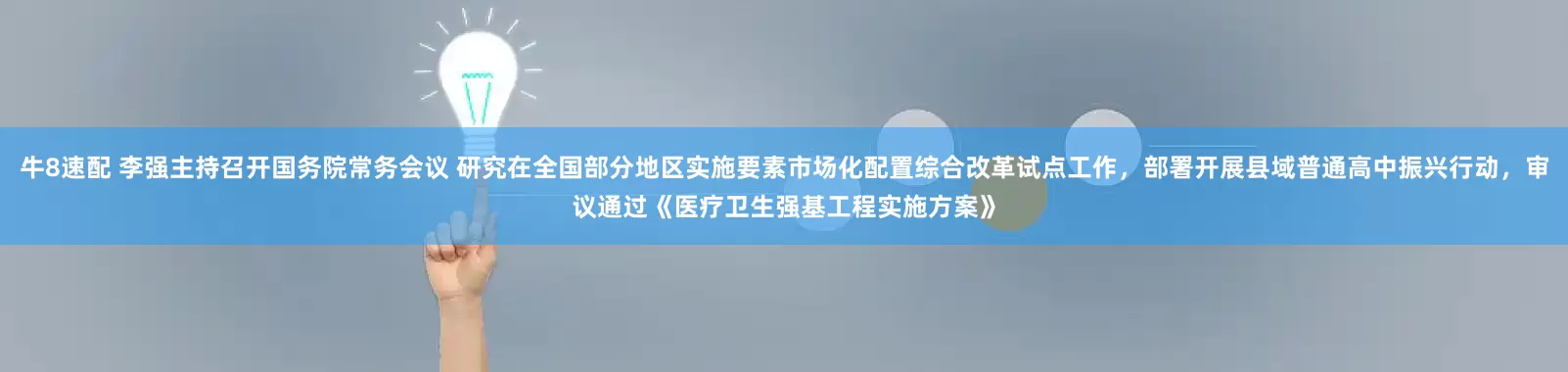牛8速配 李强主持召开国务院常务会议 研究在全国部分地区实施要素市场化配置综合改革试点工作，部署开展县域普通高中振兴行动，审议通过《医疗卫生强基工程实施方案》
