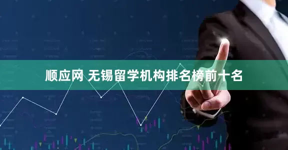 顺应网 无锡留学机构排名榜前十名