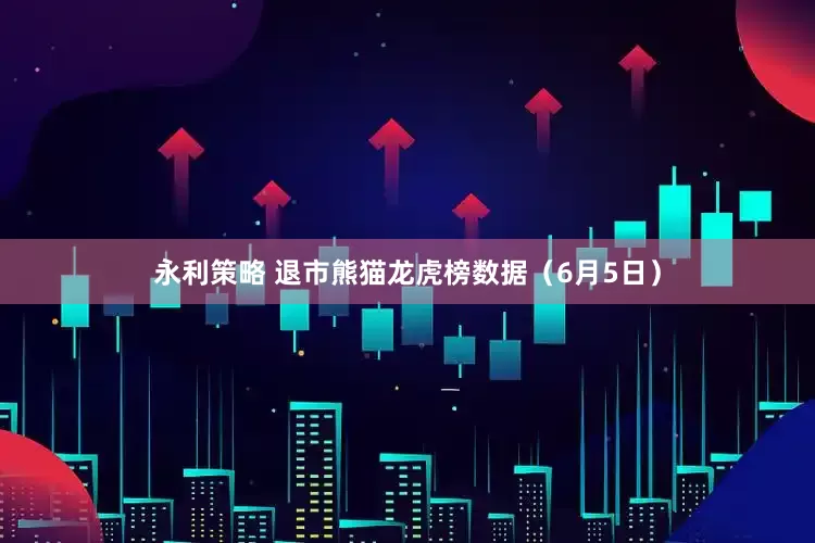 永利策略 退市熊猫龙虎榜数据（6月5日）